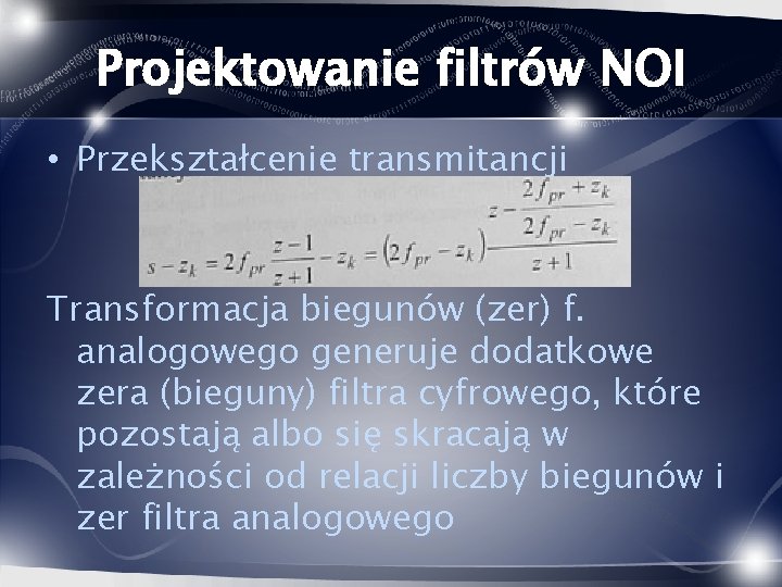 Projektowanie filtrów NOI • Przekształcenie transmitancji Transformacja biegunów (zer) f. analogowego generuje dodatkowe zera