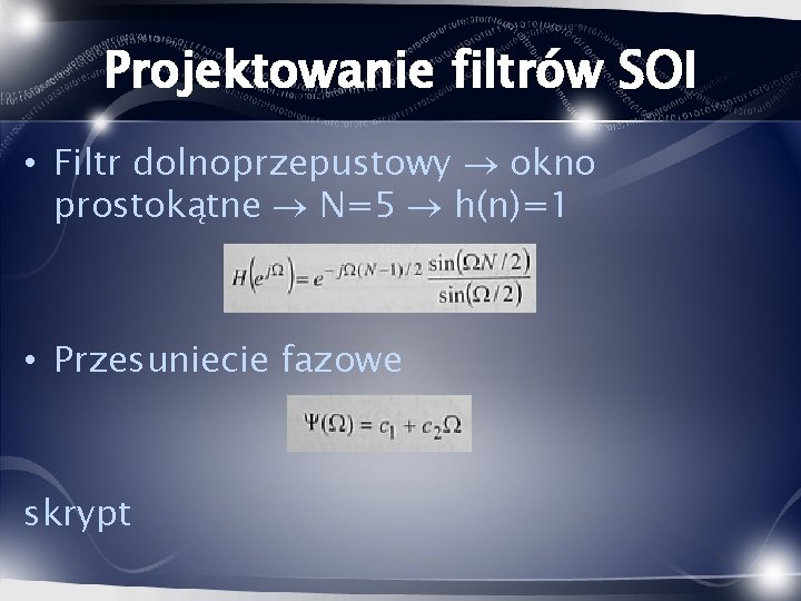 Projektowanie filtrów SOI • Filtr dolnoprzepustowy okno prostokątne N=5 h(n)=1 • Przesuniecie fazowe skrypt