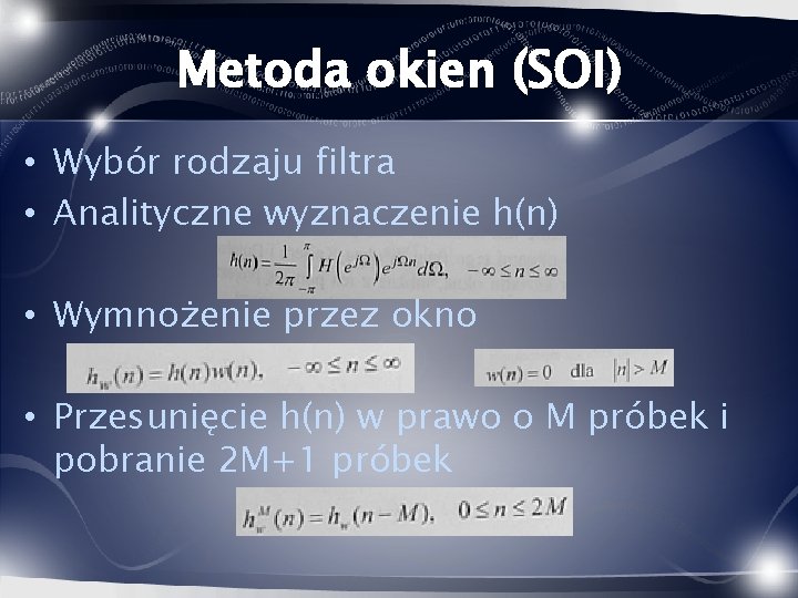 Metoda okien (SOI) • Wybór rodzaju filtra • Analityczne wyznaczenie h(n) • Wymnożenie przez