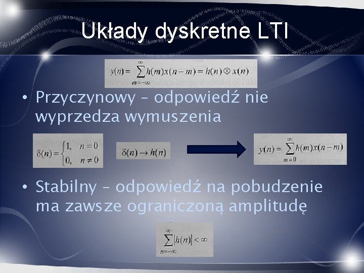 Układy dyskretne LTI • Przyczynowy – odpowiedź nie wyprzedza wymuszenia • Stabilny – odpowiedź