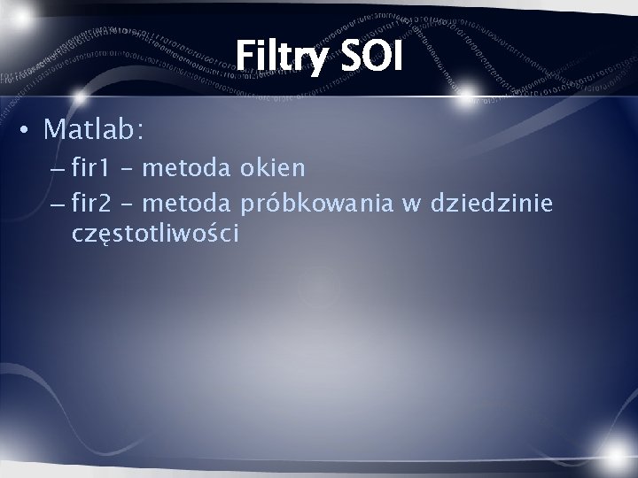 Filtry SOI • Matlab: – fir 1 – metoda okien – fir 2 –