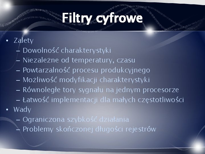 Filtry cyfrowe • Zalety – Dowolność charakterystyki – Niezależne od temperatury, czasu – Powtarzalność