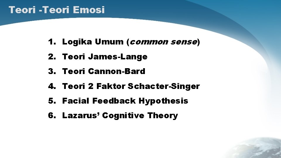 Teori -Teori Emosi 1. Logika Umum (common sense) 2. Teori James-Lange 3. Teori Cannon-Bard