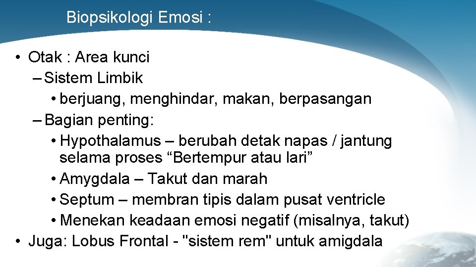 Biopsikologi Emosi : • Otak : Area kunci – Sistem Limbik • berjuang, menghindar,