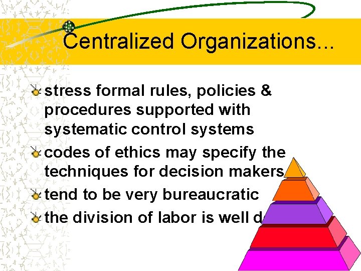Centralized Organizations. . . stress formal rules, policies & procedures supported with systematic control