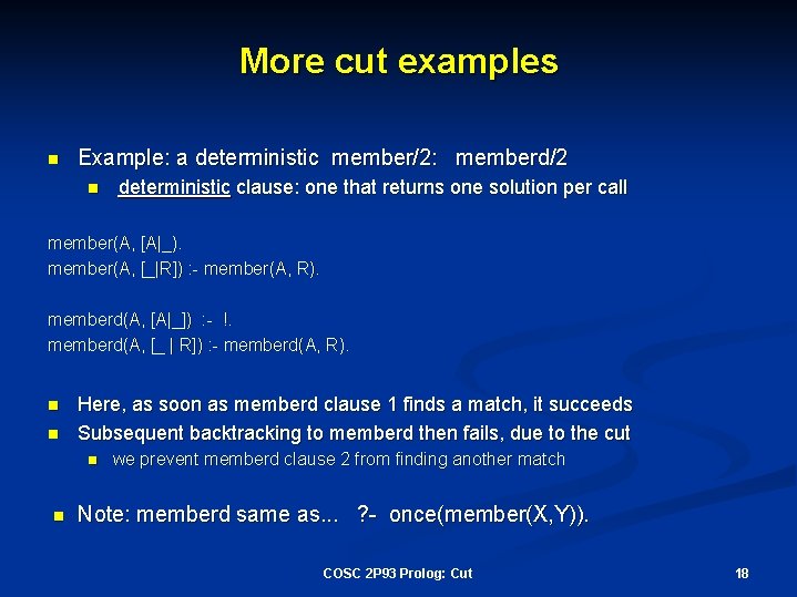 More cut examples n Example: a deterministic member/2: memberd/2 n deterministic clause: one that