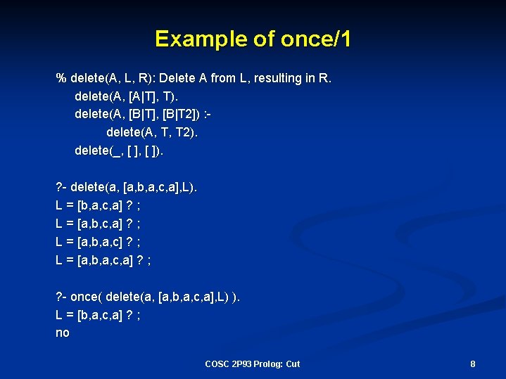 Example of once/1 % delete(A, L, R): Delete A from L, resulting in R.