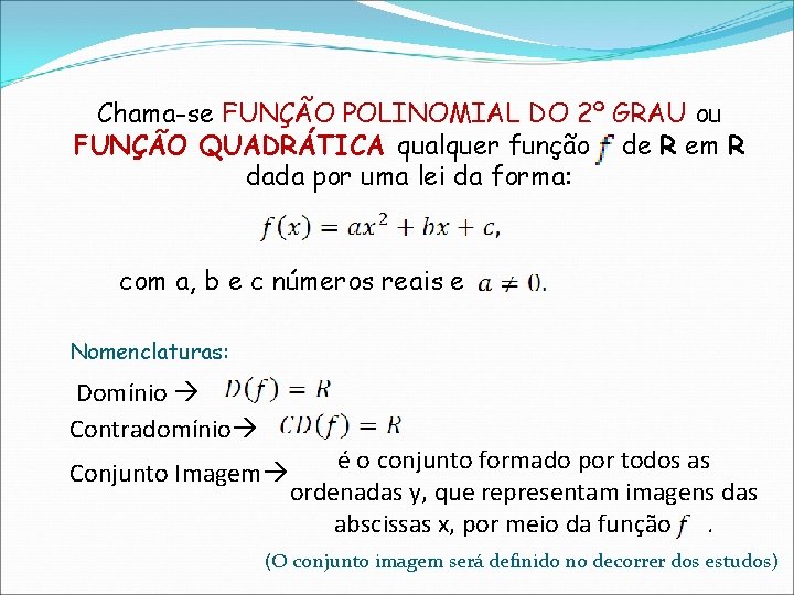 Chama-se FUNÇÃO POLINOMIAL DO 2º GRAU ou FUNÇÃO QUADRÁTICA qualquer função de R em