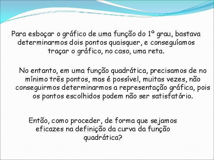 Para esboçar o gráfico de uma função do 1º grau, bastava determinarmos dois pontos