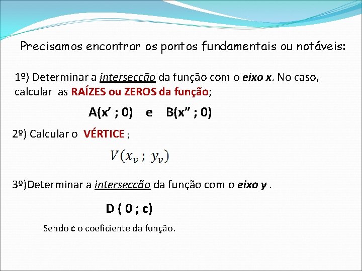 Precisamos encontrar os pontos fundamentais ou notáveis: 1º) Determinar a intersecção da função com