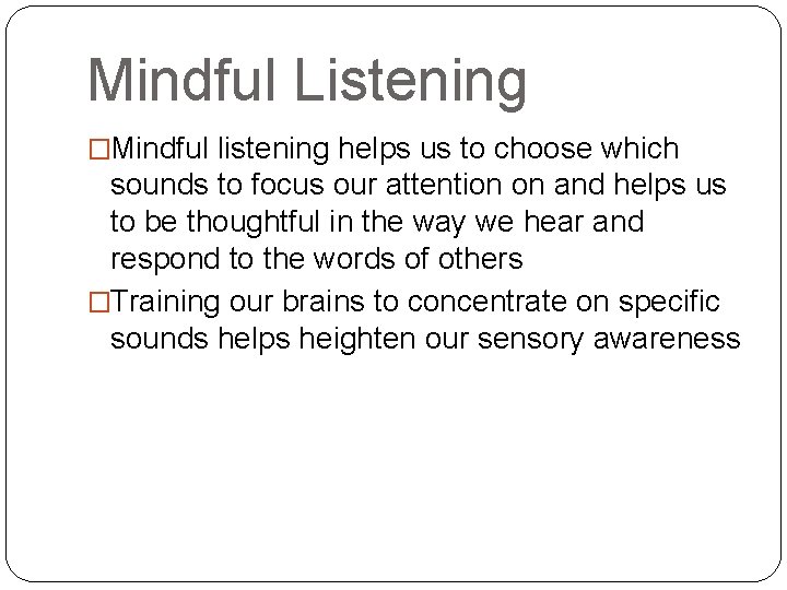 Mindful Listening �Mindful listening helps us to choose which sounds to focus our attention