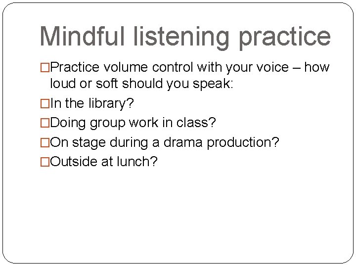 Mindful listening practice �Practice volume control with your voice – how loud or soft