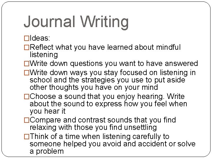 Journal Writing �Ideas: �Reflect what you have learned about mindful listening �Write down questions