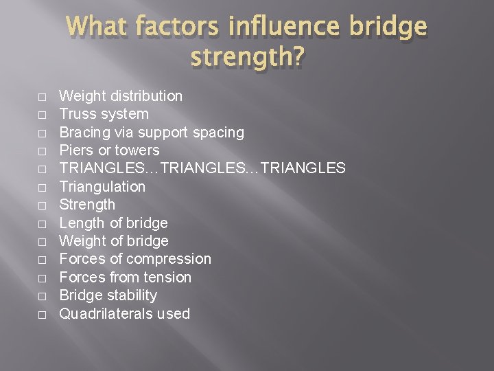 What factors influence bridge strength? � � � � Weight distribution Truss system Bracing