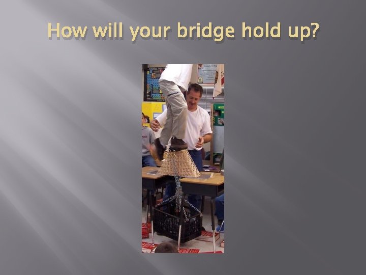 How will your bridge hold up? 