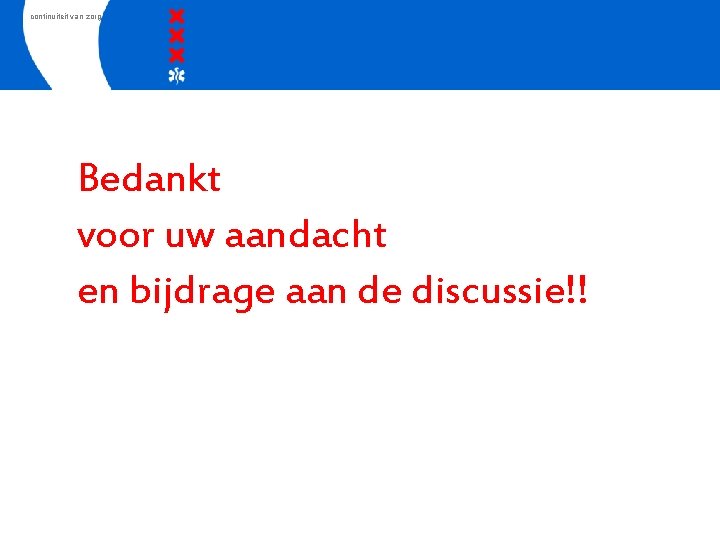 continuiteit van zorg Bedankt voor uw aandacht en bijdrage aan de discussie!! 