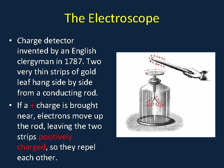 The Electroscope • Charge detector invented by an English clergyman in 1787. Two very