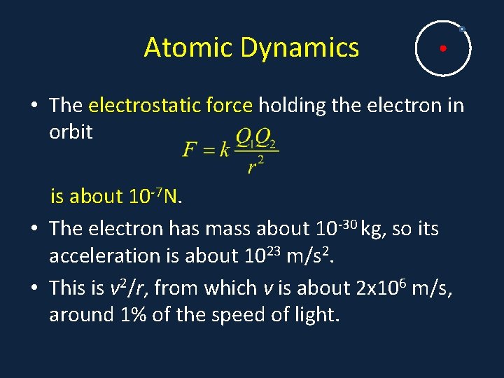 Atomic Dynamics • The electrostatic force holding the electron in orbit is about 10