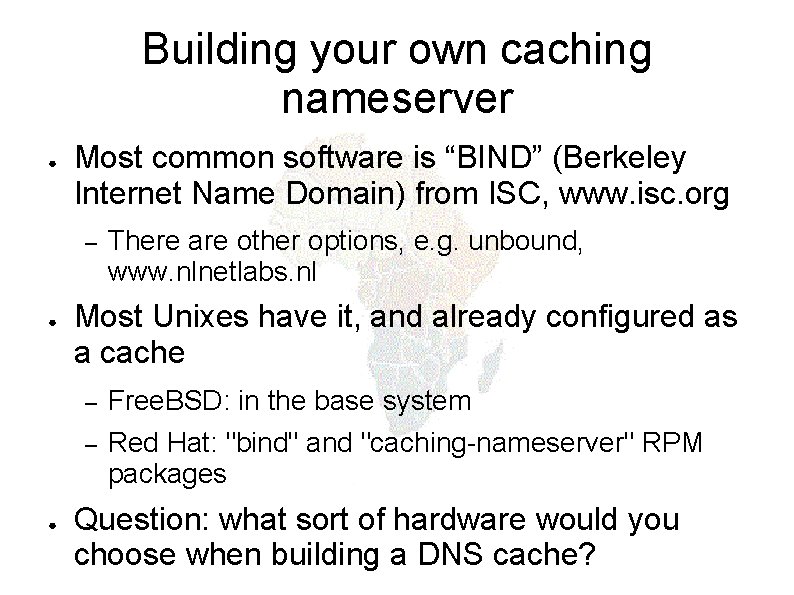 Building your own caching nameserver ● Most common software is “BIND” (Berkeley Internet Name