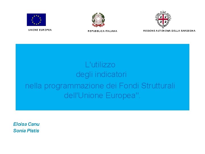 UNIONE EUROPEA REPUBBLICA ITALIANA REGIONE AUTONOMA DELLA SARDEGNA L'utilizzo degli indicatori nella programmazione dei