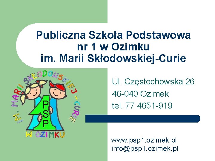 Publiczna Szkoła Podstawowa nr 1 w Ozimku im. Marii Skłodowskiej-Curie Ul. Częstochowska 26 46