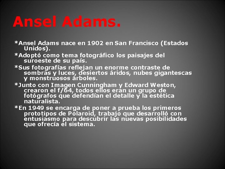 Ansel Adams. *Ansel Adams nace en 1902 en San Francisco (Estados Unidos). *Adoptó como