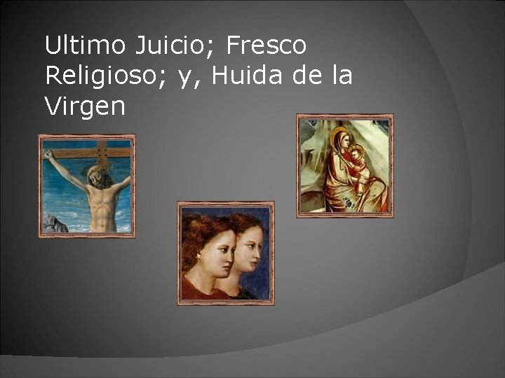 Ultimo Juicio; Fresco Religioso; y, Huida de la Virgen 