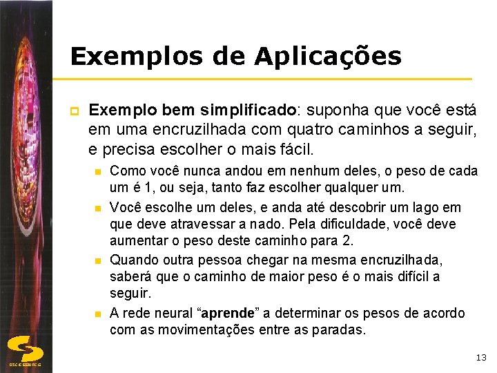 Exemplos de Aplicações p Exemplo bem simplificado: suponha que você está em uma encruzilhada