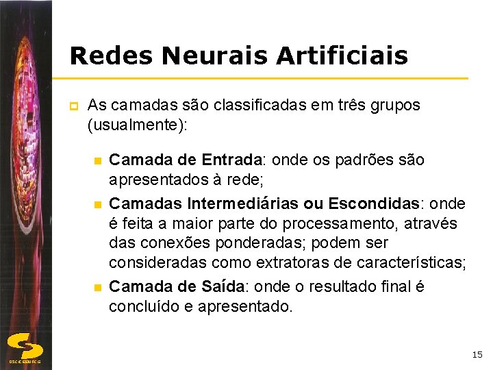 Redes Neurais Artificiais p As camadas são classificadas em três grupos (usualmente): n n