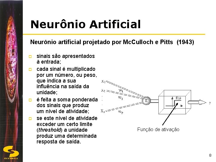 Neurônio Artificial Neurônio artificial projetado por Mc. Culloch e Pitts (1943) p p sinais