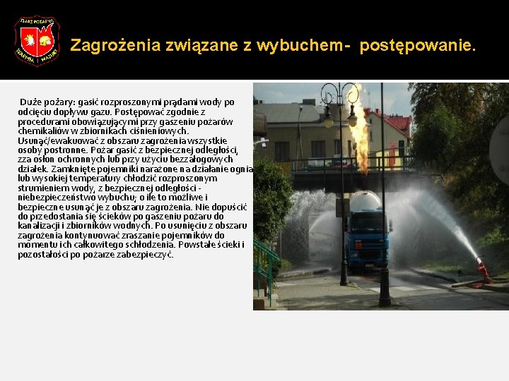 Zagrożenia związane z wybuchem- postępowanie. Duże pożary: gasić rozproszonymi prądami wody po odcięciu dopływu