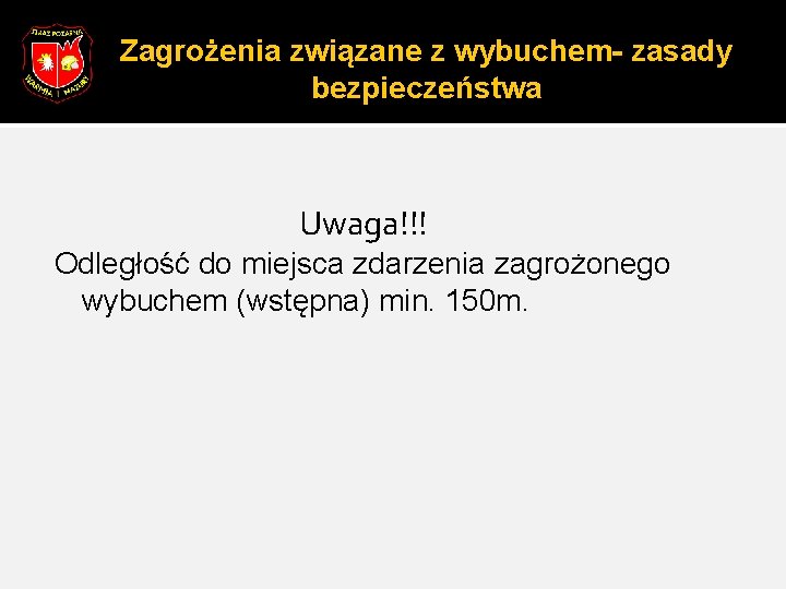 Zagrożenia związane z wybuchem- zasady bezpieczeństwa Uwaga!!! Odległość do miejsca zdarzenia zagrożonego wybuchem (wstępna)