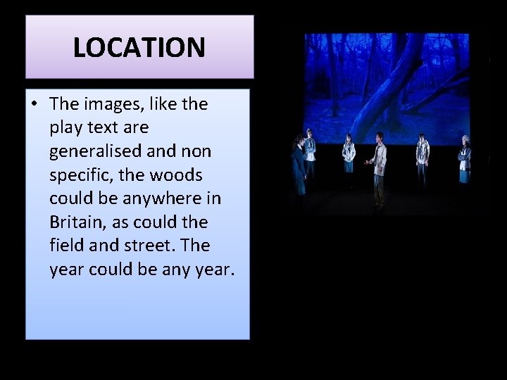 LOCATION • The images, like the play text are generalised and non specific, the LOCATION • The images, like the play text are generalised and non specific, the