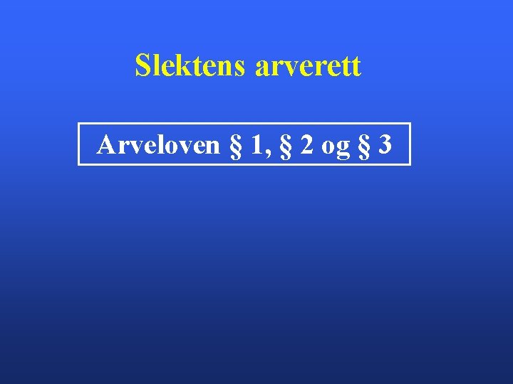 Slektens arverett Arveloven § 1, § 2 og § 3 