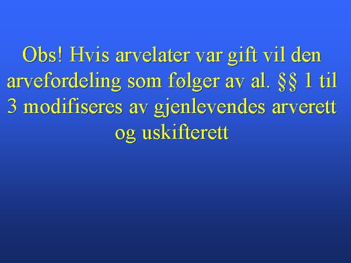 Obs! Hvis arvelater var gift vil den arvefordeling som følger av al. §§ 1