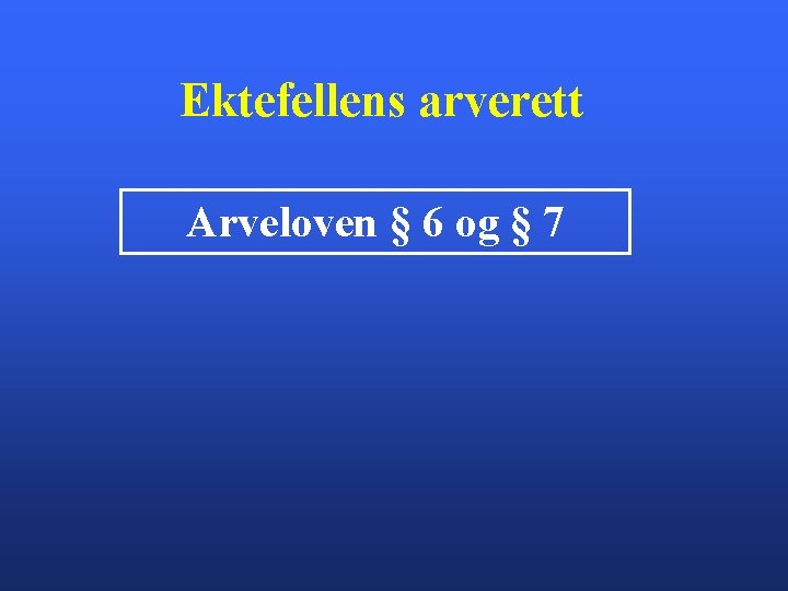 Ektefellens arverett Arveloven § 6 og § 7 