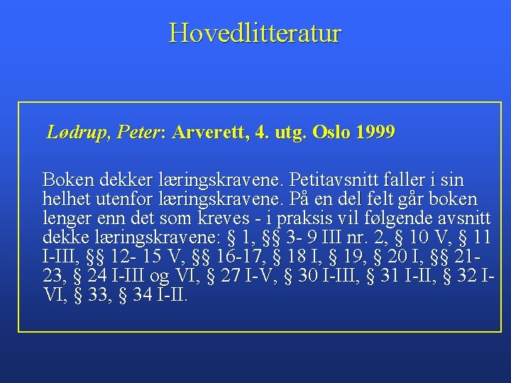 Hovedlitteratur Lødrup, Peter: Arverett, 4. utg. Oslo 1999 Boken dekker læringskravene. Petitavsnitt faller i