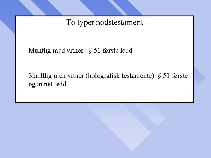 To typer nødstestament Muntlig med vitner : § 51 første ledd Skriftlig uten vitner