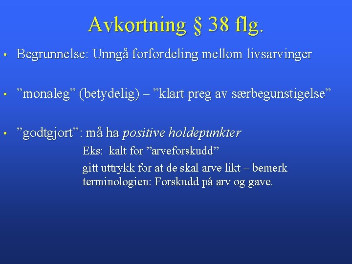 Avkortning § 38 flg. • Begrunnelse: Unngå forfordeling mellom livsarvinger • ”monaleg” (betydelig) –