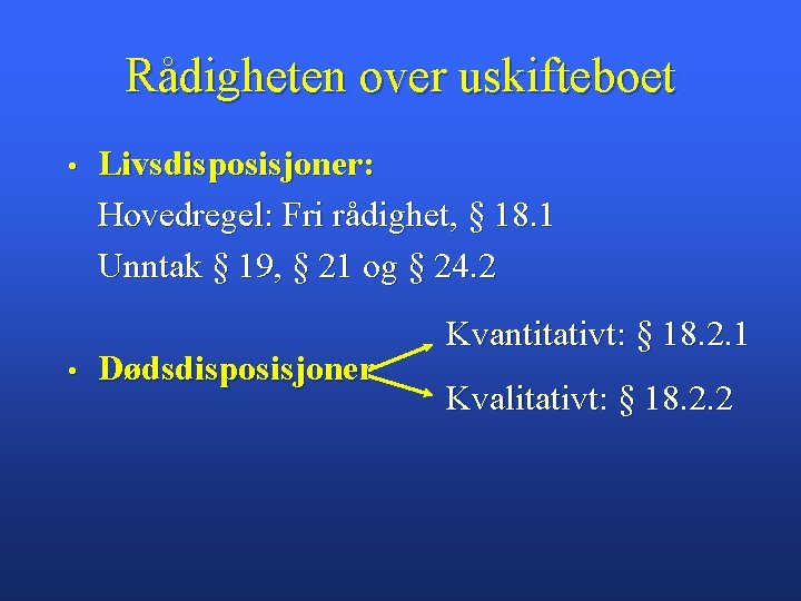 Rådigheten over uskifteboet • • Livsdisposisjoner: Hovedregel: Fri rådighet, § 18. 1 Unntak §