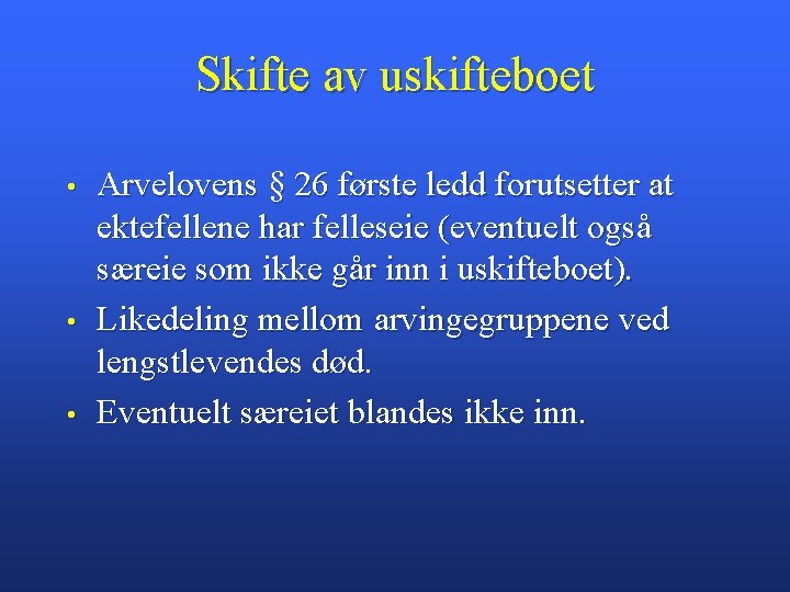 Skifte av uskifteboet • • • Arvelovens § 26 første ledd forutsetter at ektefellene