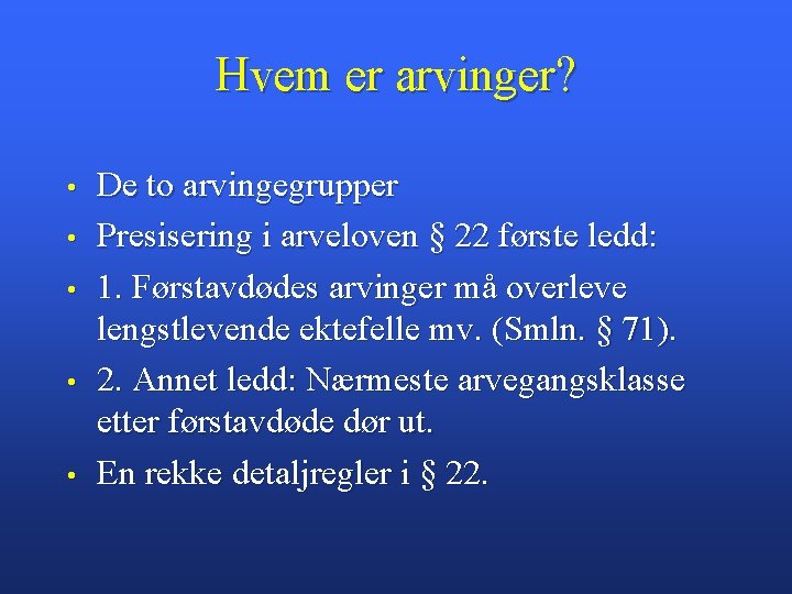 Hvem er arvinger? • • • De to arvingegrupper Presisering i arveloven § 22