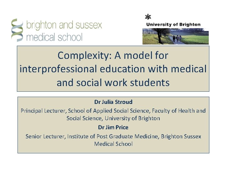 Complexity: A model for interprofessional education with medical and social work students Dr Julia