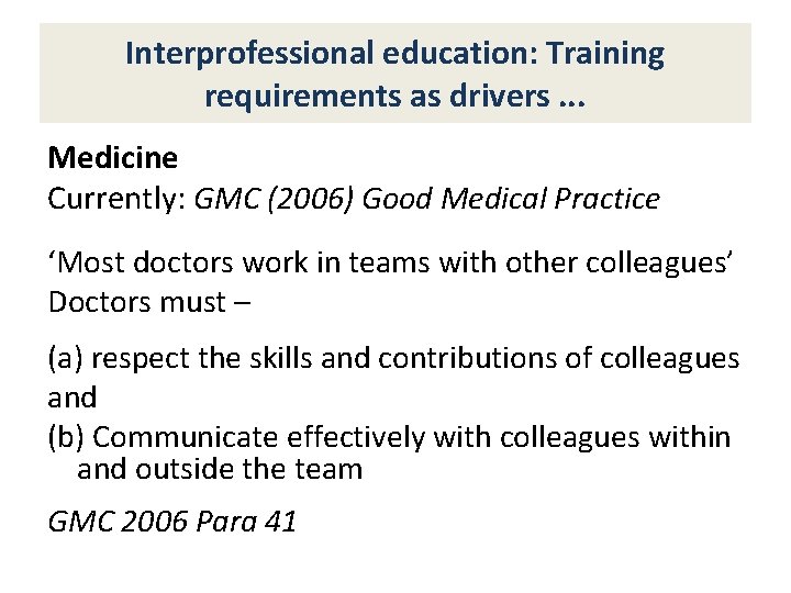 Interprofessional education: Training requirements as drivers. . . Medicine Currently: GMC (2006) Good Medical