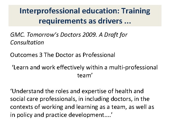 Interprofessional education: Training requirements as drivers. . . GMC. Tomorrow’s Doctors 2009. A Draft
