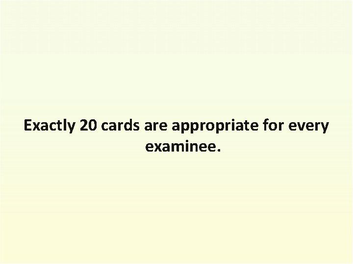 Exactly 20 cards are appropriate for every examinee. 