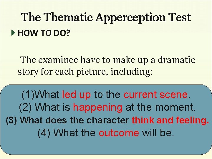 The Thematic Apperception Test HOW TO DO? The examinee have to make up a