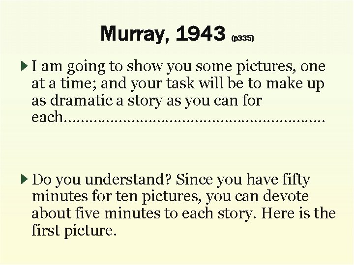Murray, 1943 (p 335) I am going to show you some pictures, one at