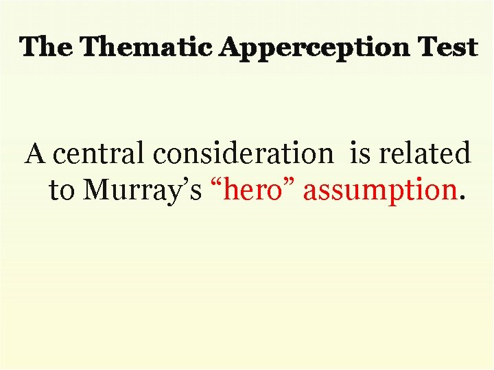 The Thematic Apperception Test A central consideration is related to Murray’s “hero” assumption. 