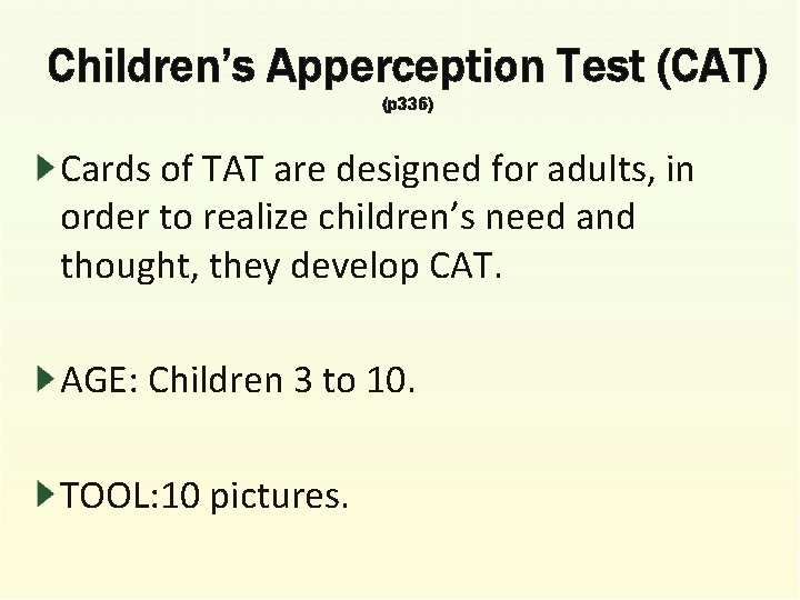 Children’s Apperception Test (CAT) (p 336) Cards of TAT are designed for adults, in